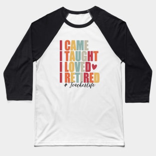 I Came I Taught I Loved I Retired Funny Teacher Baseball T-Shirt